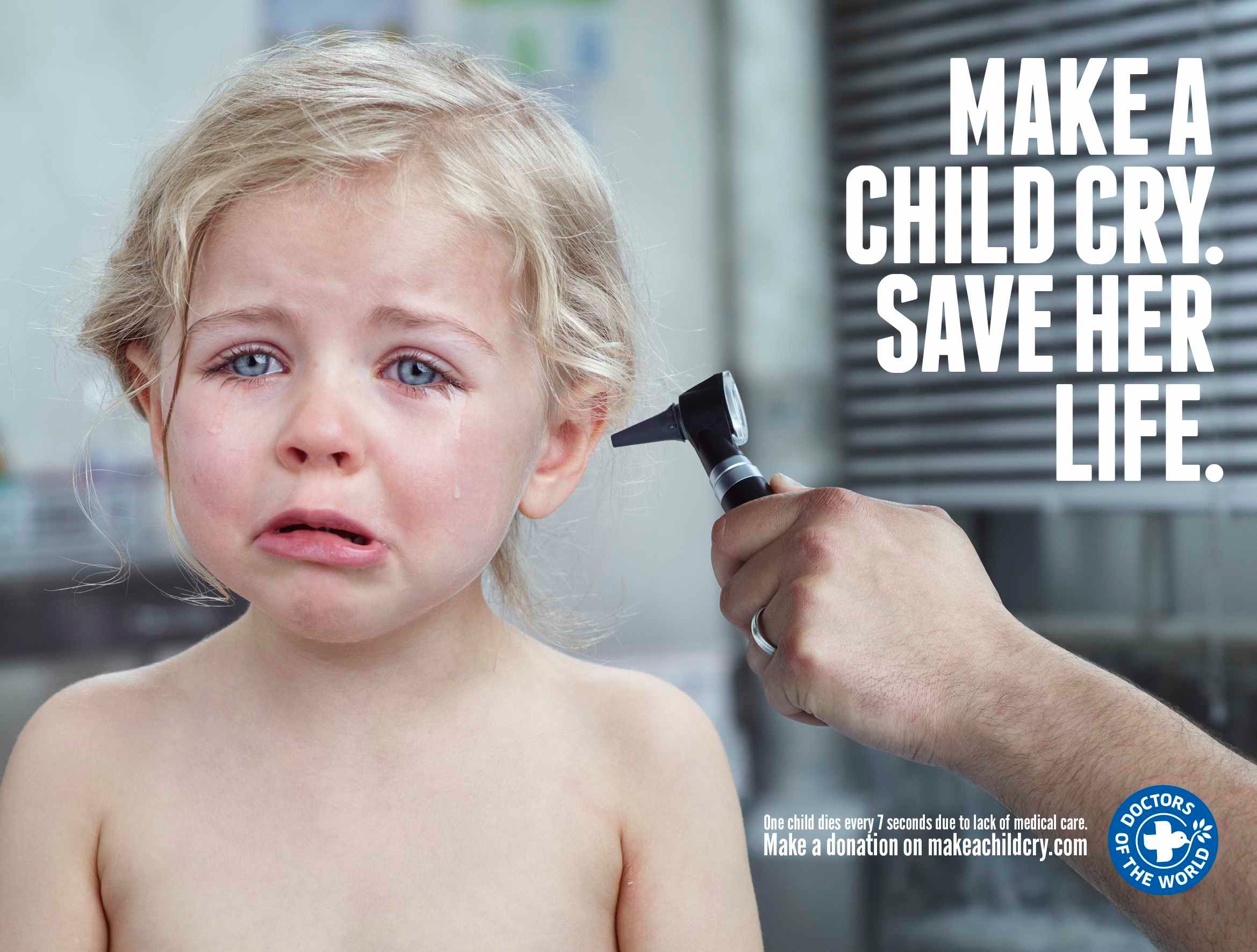 Doctors of the World: Make a child cry. Doctors of the World: Make a child cry. Campaigns of the World®